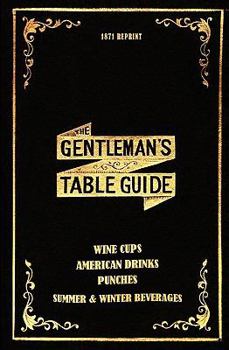 Paperback The Gentleman's Table Guide 1871 Reprint: Wine Cups, American Drinks, Punches, Summer & Winter Beverages Book