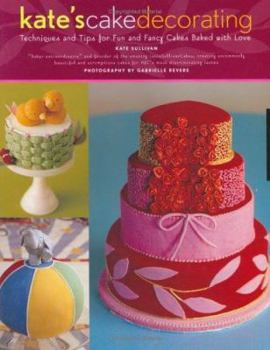 Hardcover Kate's Cake Decorating: Techniques and Tips for Fun and Fancy Cakes Baked with Love Book