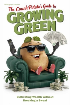 The Couch Potato's Guide to Growing Green: Cultivating Wealth Without Breaking a Sweat