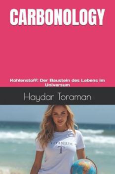 CARBONOLOGY: Kohlenstoff: Der Baustein des Lebens im Universum (German Edition)