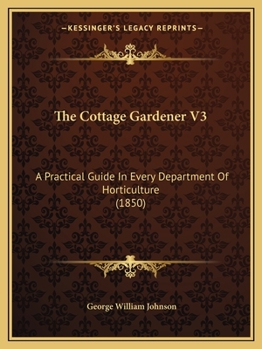 Paperback The Cottage Gardener V3: A Practical Guide In Every Department Of Horticulture (1850) Book