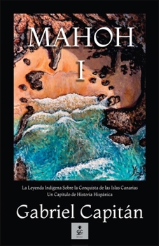 Paperback MAHOH Libro I: La leyenda indígena sobre la conquista de las Islas Canarias, un capítulo de historia hispánica. [Spanish] Book