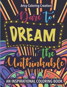 Dare To Dream The Unthinkable : An Inspirational Coloring Book: A relaxing coloring activity filled with inspiring phrases.