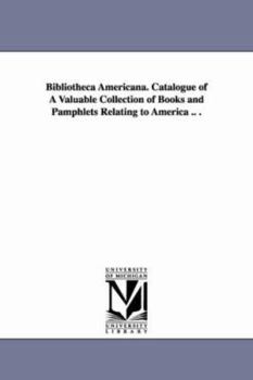 Bibliotheca americana. Catalogue of a valuable collection of books and pamphlets relating to America .. .