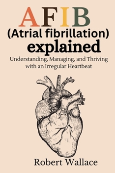 Paperback AFIB (Atrial fibrillation) explained: Understanding, Managing, and Thriving with an Irregular Heartbeat [Large Print] Book