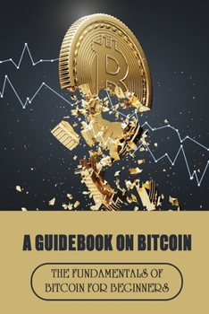Paperback A Guidebook On Bitcoin: The Fundamentals Of Bitcoin For Beginners: Wallet Technology Overview Book