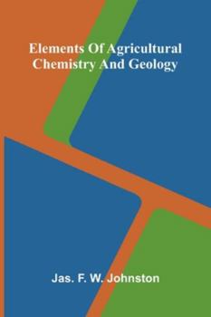 Elements Of Agricultural Chemistry And Geology