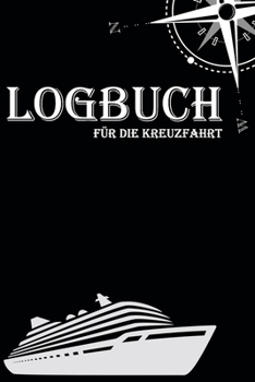Logbuch f�r die Kreuzfahrt: Logbuch aller Erinnerungen f�r eine gro�e Kreuzfahrt 50+ Tage 1 Reise 120 Seiten 6x9 ca. DinA9