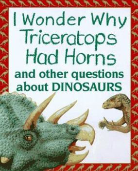 I Wonder Why Triceratops Had Horns and Other Questions About Dinosaurs - Book  of the I Wonder Why