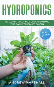 Paperback Hydroponics: The Complete Beginners Guide to building your own Hydroponics Garden (Step-by-Step) Book