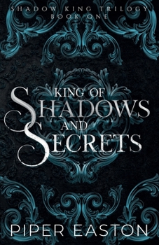 King of Shadows and Secrets: A Dark Fantasy Romance (Shadow King Trilogy Book One) - Book #1 of the Shadow King Trilogy