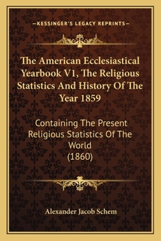 Paperback The American Ecclesiastical Yearbook V1, The Religious Statistics And History Of The Year 1859: Containing The Present Religious Statistics Of The Wor Book