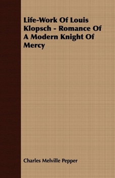 Paperback Life-Work Of Louis Klopsch - Romance Of A Modern Knight Of Mercy Book