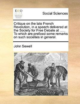Paperback Critique on the Late French Revolution, in a Speech Delivered at the Society for Free Debate at ...... to Which Are Prefixed Some Remarks on Such Soci Book