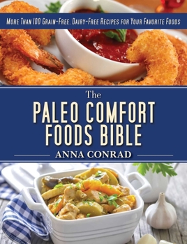 Hardcover The Paleo Comfort Foods Bible: More Than 100 Grain-Free, Dairy-Free Recipes for Your Favorite Foods Book