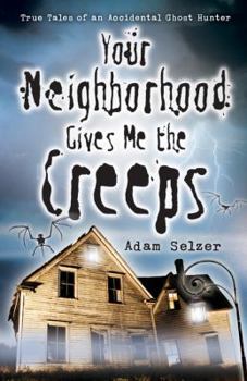 Paperback Your Neighborhood Gives Me the Creeps: True Tales of an Accidental Ghost Hunter Book