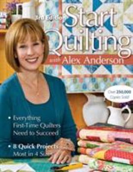 Paperback Start Quilting with Alex Anderson: Everything First-Time Quilters Need to Succeed; 8 Quick Projects--Most in 4 Sizes Book