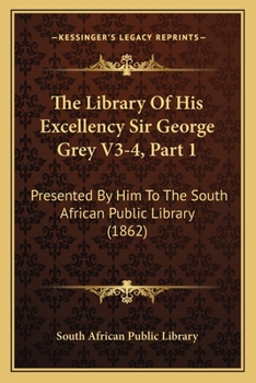 Paperback The Library Of His Excellency Sir George Grey V3-4, Part 1: Presented By Him To The South African Public Library (1862) Book