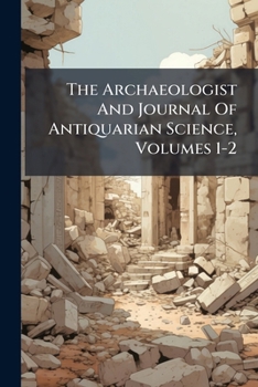Paperback The Archaeologist And Journal Of Antiquarian Science, Volumes 1-2 Book