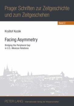 Paperback Facing Asymmetry: Bridging the Peripheral Gap in U.S.-Mexican Relations Book