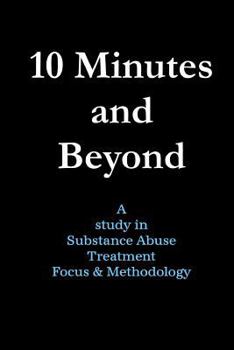 Paperback 10 Minutes and Beyond: A study in Substance Abuse Treatment Focus & Methodology Book