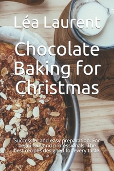 Paperback Chocolate Baking for Christmas: Successful and easy preparation. For beginners and professionals. The best recipes designed for every taste. Book