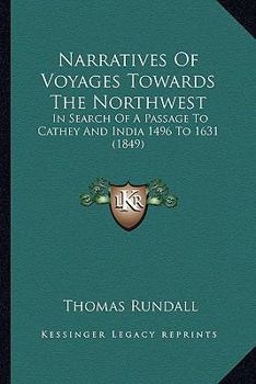 Paperback Narratives Of Voyages Towards The Northwest: In Search Of A Passage To Cathey And India 1496 To 1631 (1849) Book
