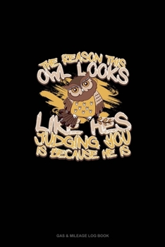 The Reason This Owl Looks Like He's Judging You Is Because He Is.: Gas & Mileage Log Book