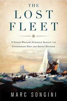 Paperback The Lost Fleet: A Yankee Whaler's Struggle Against the Confederate Navy and Arctic Disaster Book