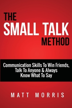 Paperback Small Talk Method: Communication Skills To Win Friends, Talk To Anyone, and Always Know What To Say Book