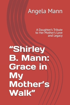 “Shirley B. Mann: Grace in My Mother’s Walk”: A Daughter’s Tribute to Her Mother’s Love and Legacy