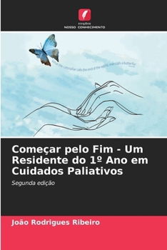Começar pelo Fim - Um Residente do 1° Ano em Cuidados Paliativos (Portuguese Edition)