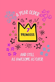 A Year Older And Still As Awesome As Ever!: 7th Birthday Journal | Lined Journal / Notebook - 7th Birthday Gift For Girls and Princesses  - Fun And ... as Awesome as Ever! Travel Size (Sweet Girls)