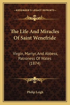 Paperback The Life And Miracles Of Saint Wenefride: Virgin, Martyr, And Abbess, Patroness Of Wales (1874) Book