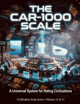 The CAR-1000 Scale: A Universal System for Rating Civilizations (Civilization Scales Series)