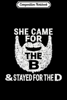 Composition Notebook: She Came for the B And Stayed for the D Funny Beard  Journal/Notebook Blank Lined Ruled 6x9 100 Pages