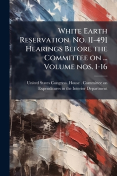 Paperback White Earth Reservation. No. 1[-49] Hearings Before the Committee on ... Volume nos. 1-16 Book