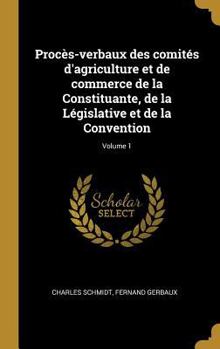 Hardcover Procès-verbaux des comités d'agriculture et de commerce de la Constituante, de la Législative et de la Convention; Volume 1 [French] Book