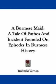Paperback A Burmese Maid: A Tale Of Pathos And Incident Founded On Episodes In Burmese History Book