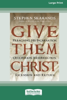 Paperback Give Them Christ: Preaching His Incarnation, Crucifixion, Resurrection, Ascension and Return [Standard Large Print 16 Pt Edition] Book