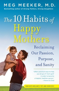 Paperback The 10 Habits of Happy Mothers: Reclaiming Our Passion, Purpose, and Sanity Book