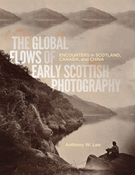 Hardcover The Global Flows of Early Scottish Photography: Encounters in Scotland, Canada, and China Volume 26 Book