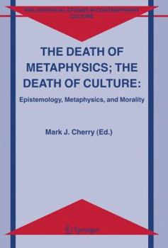 The Death Of Metaphysics, The Death Of Culture: Epistemiology, Metaphysics, And Morality (Philosophical Studies In Contemporary Culture)