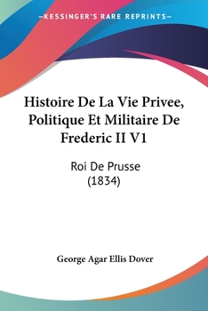 Paperback Histoire De La Vie Privee, Politique Et Militaire De Frederic II V1: Roi De Prusse (1834) [French] Book