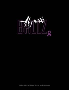 ALZ With BALLZ: Graph Paper Notebook - 0.25 Inch (1/4") Squares