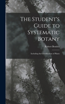 Hardcover The Student's Guide to Systematic Botany: Including the Classification of Plants Book
