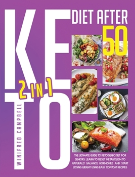 Hardcover Keto Diet After 50: 2 in 1: 2 in 1: The Ultimate Guide To Ketogenic Diet For Seniors: Learn To Reset Metabolism To Naturally Balance Hormo Book