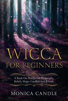 Paperback Wicca For Beginners: A Book On Witchcraft Philosophy, Beliefs, Magic Candles And Rituals (Wiccan Basic Guide) Book
