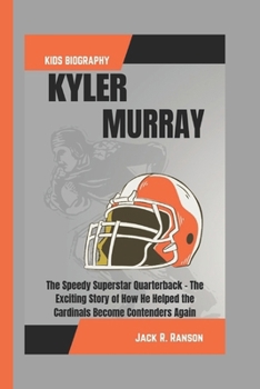 Paperback Kyler Murray Kids Biography: The Speedy Superstar Quarterback - The Exciting Story of How He Helped the Cardinals Become Contenders Again Book