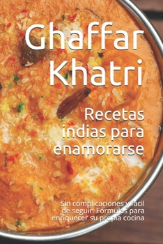 Paperback Recetas indias para enamorarse: Sin complicaciones y fácil de seguir. Fórmulas para enriquecer su propia cocina [Spanish] Book